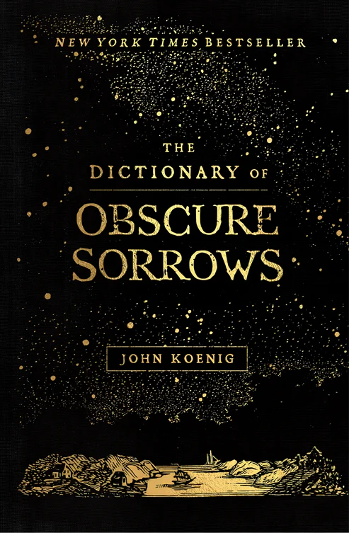 The Dictionary of Obscure Sorrows by John Koenig The Dictionary of Obscure Sorrows by John Koenig